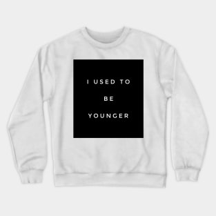 I used to be younger Crewneck Sweatshirt